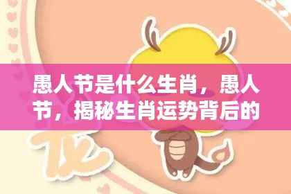 愚人节揭秘,哪个生肖最擅长愚人戏法——生肖运势背后的神秘面纱探秘!