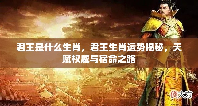 君王生肖运势揭秘,权威天赋与宿命之路的探索