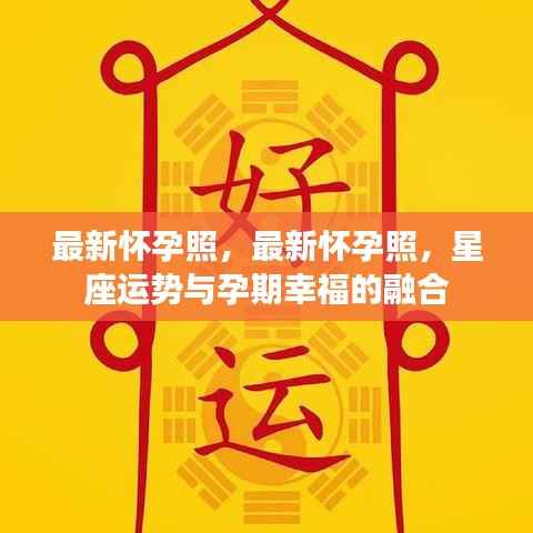 最新怀孕照,星座运势与孕期幸福的完美结合