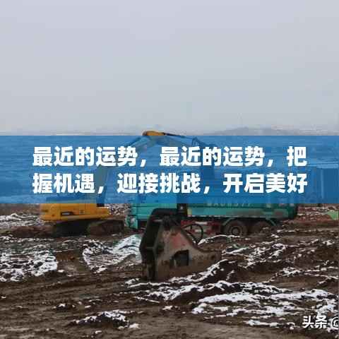 把握机遇,迎接挑战,开启美好新生活,最近的运势指引