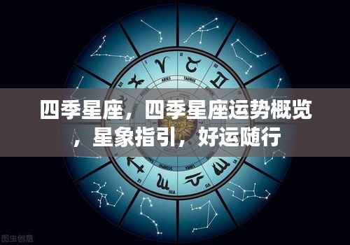 四季星座运势概览与星象指引,好运随行每个季节每一天