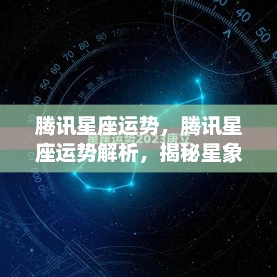 腾讯星座运势解析,揭秘星象奥秘,掌握个人运势走向