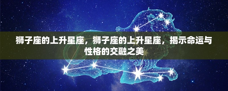 狮子座的上升星座,命运与性格交融的完美展现