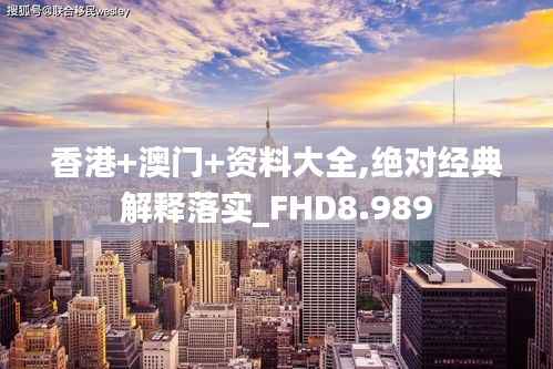 香港+澳门+资料大全,绝对经典解释落实_FHD8.989