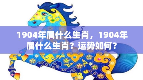 1904年属猴,运势分析及生肖特性解读