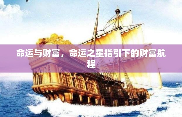 命运之星引领下的财富航程,探索命运与财富的交织之路