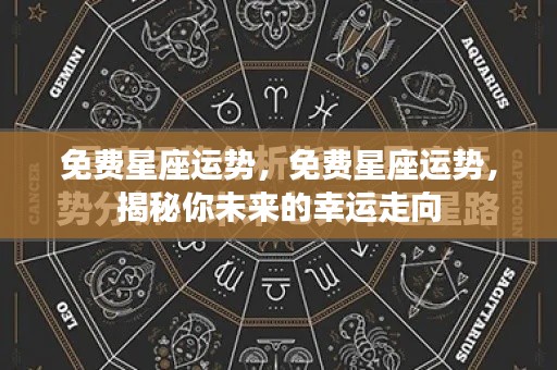 揭秘未来幸运走向,免费星座运势解析