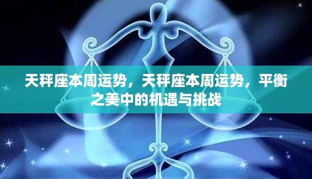 天秤座本周运势揭秘,平衡之美中的机遇与挑战并存