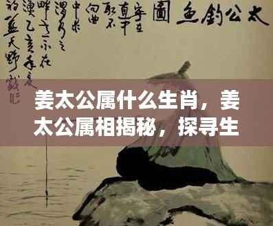 姜太公生肖揭秘,探寻神秘力量背后的生肖运势之秘