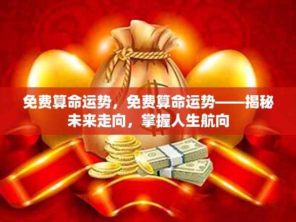 揭秘未来命运航向,免费算命运势助你掌握人生航向!