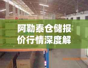 阿勒泰仓储报价行情深度解析