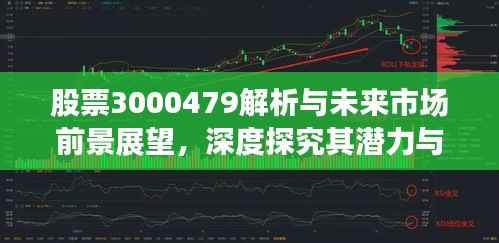 股票3000479解析与未来市场前景展望,深度探究其潜力与趋势