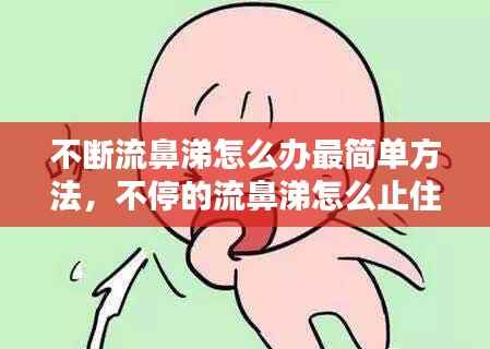不断流鼻涕怎么办最简单方法,不停的流鼻涕怎么止住