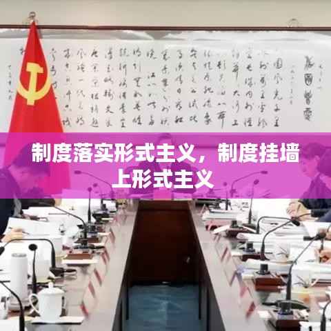 制度落实形式主义,制度挂墙上形式主义