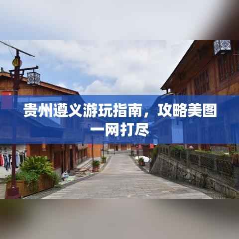 贵州遵义游玩指南,攻略美图一网打尽