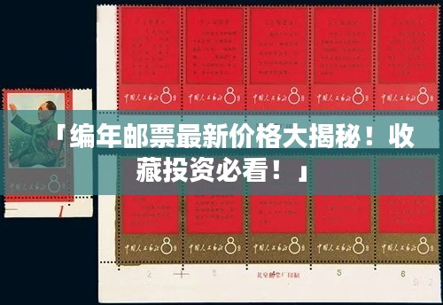 「编年邮票最新价格大揭秘!收藏投资必看!」
