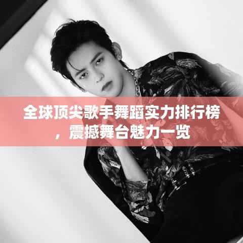 全球顶尖歌手舞蹈实力排行榜,震撼舞台魅力一览