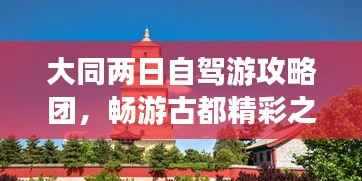 大同两日自驾游攻略团,畅游古都精彩之旅!