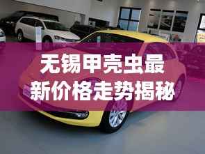 无锡甲壳虫最新价格走势揭秘,行情深度剖析