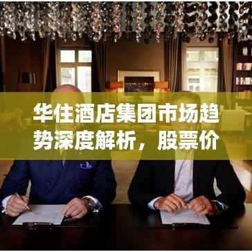 华住酒店集团市场趋势深度解析,股票价格与投资价值探讨