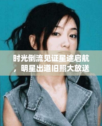 时光倒流见证星途启航,明星出道旧照大放送