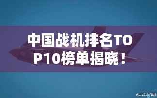 中国战机排名TOP10榜单揭晓!