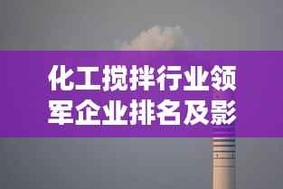 化工搅拌行业领军企业排名及影响力解析