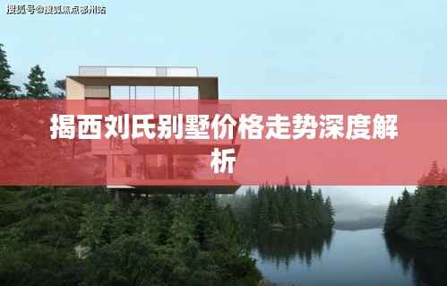 揭西刘氏别墅价格走势深度解析