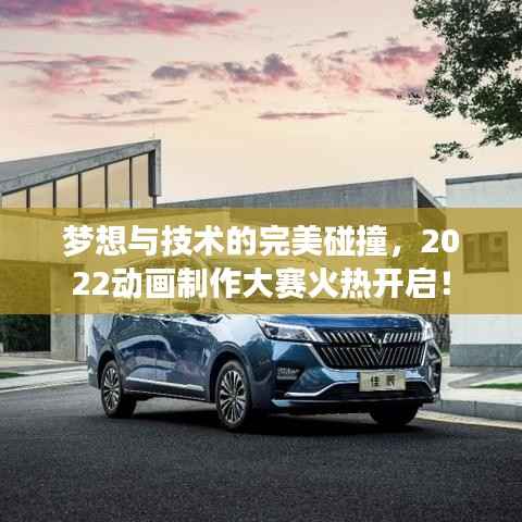 梦想与技术的完美碰撞,2022动画制作大赛火热开启!