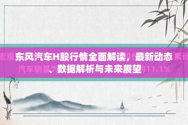 东风汽车H股行情全面解读,最新动态、数据解析与未来展望