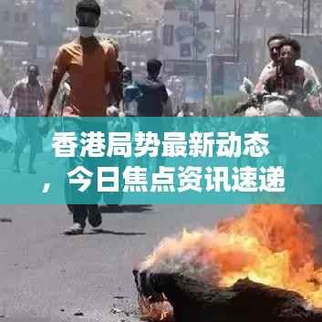 香港局势最新动态,今日焦点资讯速递