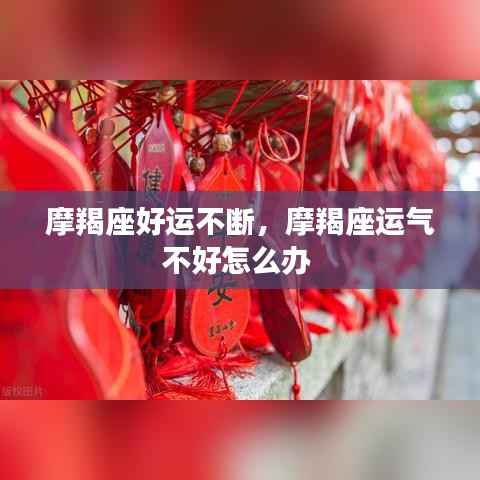 摩羯座好运不断,摩羯座运气不好怎么办