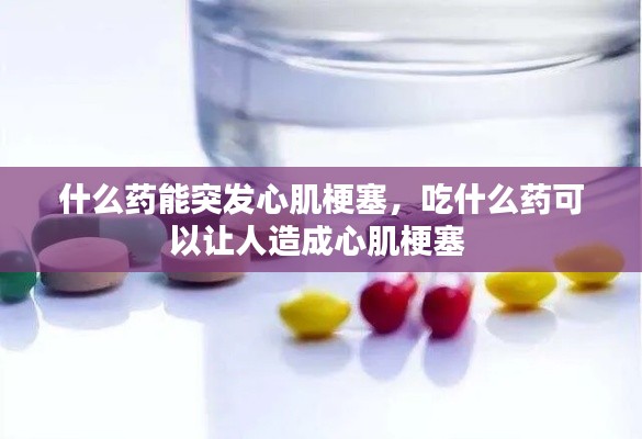 什么药能突发心肌梗塞,吃什么药可以让人造成心肌梗塞