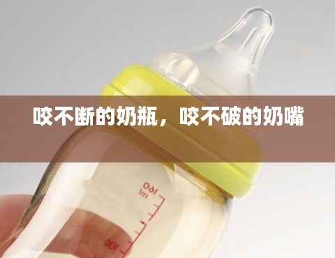 咬不断的奶瓶,咬不破的奶嘴