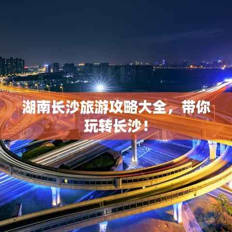 湖南长沙旅游攻略大全,带你玩转长沙!