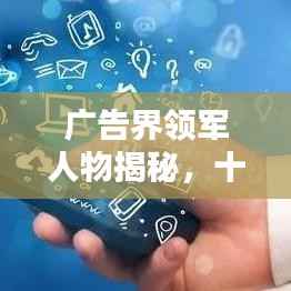 广告界领军人物揭秘,十大杰出广告人排名榜单